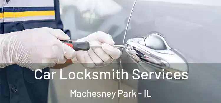 Car Locksmith Services Machesney Park - IL