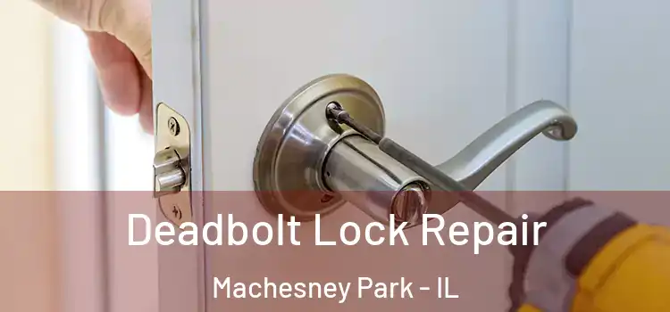 Deadbolt Lock Repair Machesney Park - IL