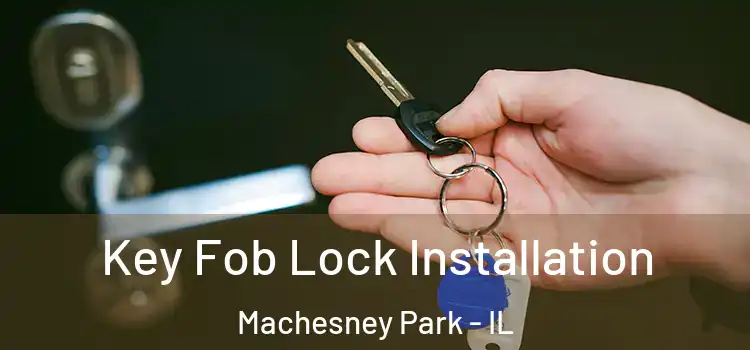 Key Fob Lock Installation Machesney Park - IL